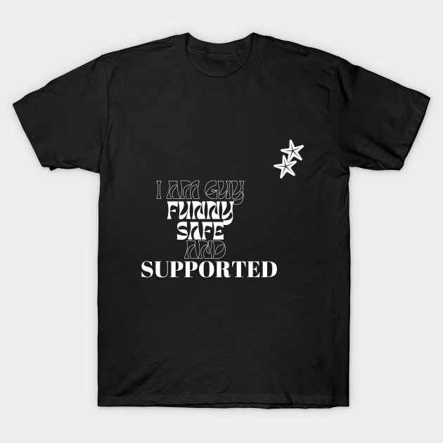 i am safe funny supported guy t shirt T-Shirt by gorgeous wall art